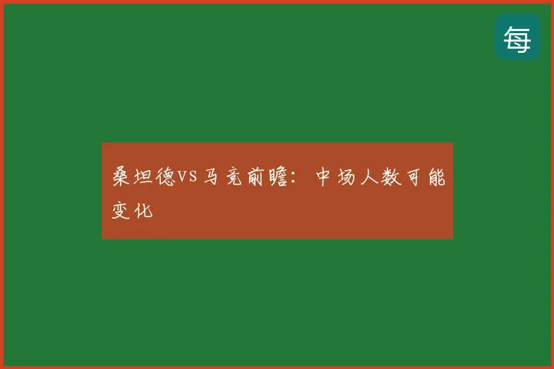 桑坦德vs马竞前瞻：中场人数可能变化