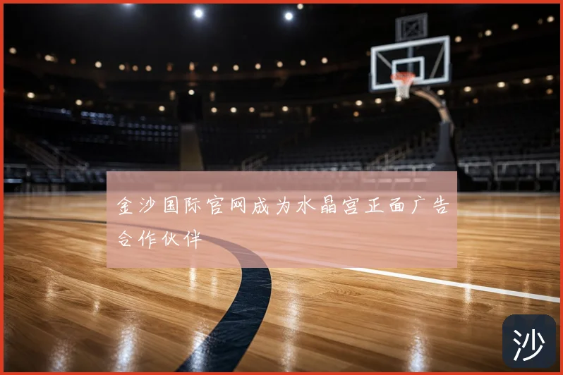 金沙国际官网成为水晶宫正面广告合作伙伴