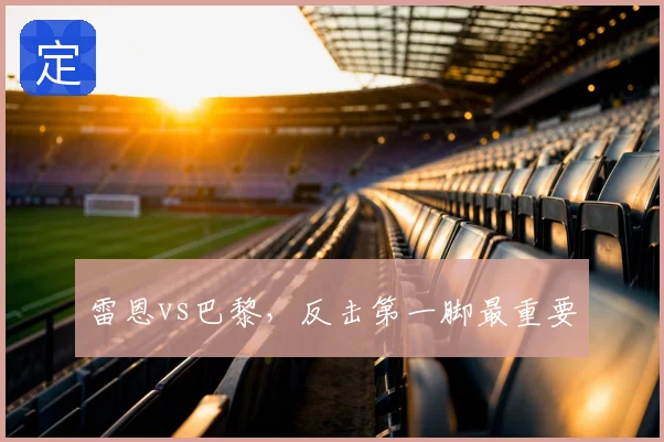 雷恩vs巴黎，反击第一脚最重要